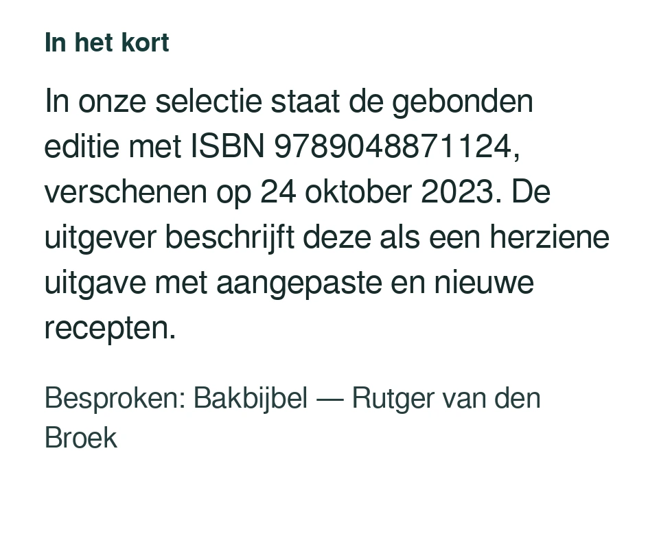In onze selectie staat de gebonden editie met ISBN 9789048871124, verschenen op 24 oktober 2023. De uitgever beschrijft deze als een herziene uitgave met aangepaste en nieuwe recepten. Besproken: Bakbijbel — Rutger van den Broek.