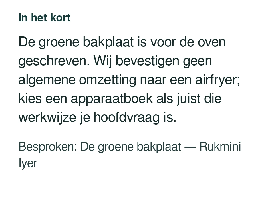 De groene bakplaat is voor de oven geschreven. Wij bevestigen geen algemene omzetting naar een airfryer; kies een apparaatboek als juist die werkwijze je hoofdvraag is. Besproken: De groene bakplaat — Rukmini Iyer.