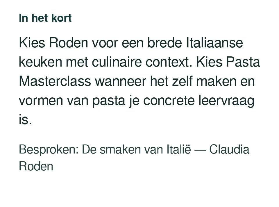 Kies Roden voor een brede Italiaanse keuken met culinaire context. Kies Pasta Masterclass wanneer het zelf maken en vormen van pasta je concrete leervraag is. Besproken: De smaken van Italië — Claudia Roden.