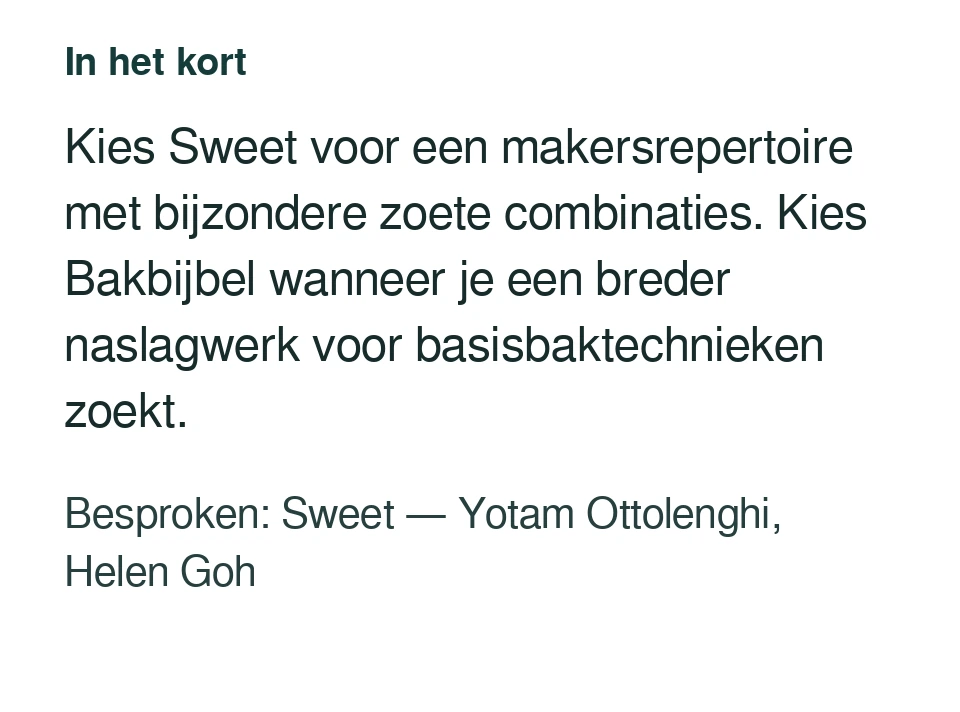 Kies Sweet voor een makersrepertoire met bijzondere zoete combinaties. Kies Bakbijbel wanneer je een breder naslagwerk voor basisbaktechnieken zoekt. Besproken: Sweet — Yotam Ottolenghi, Helen Goh.
